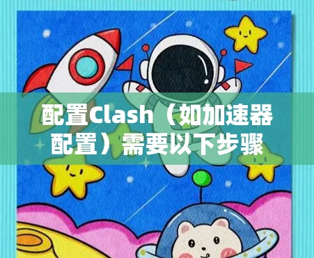 配置Clash（如加速器配置）需要以下步骤