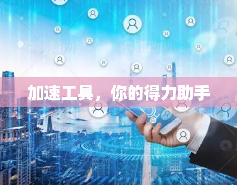 加速工具，你的得力助手