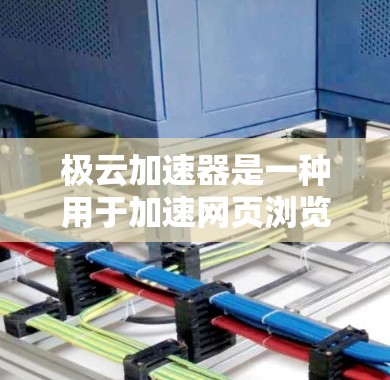极云加速器是一种用于加速网页浏览、下载和处理其他相关应用的工具。如果你正在寻找类似的功能，极云加速器可以帮助你提高下载速度和减少网络负担。以下是一个简短的介绍，帮助你更好地了解极云加速器
