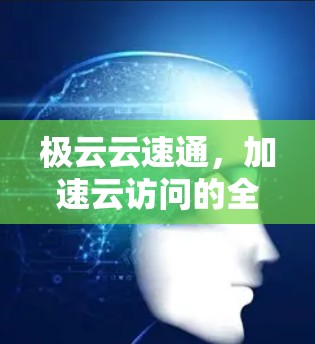 极云云速通，加速云访问的全能解决方案