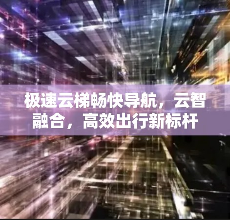 极速云梯畅快导航，云智融合，高效出行新标杆