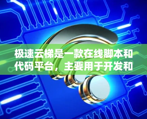 极速云梯是一款在线脚本和代码平台，主要用于开发和分享代码。以下是一个系统性的指南，帮助您更好地使用极速云梯