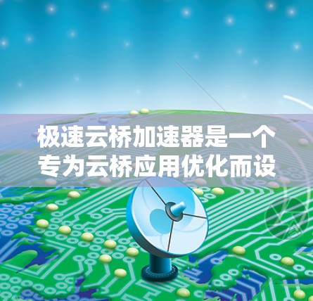 极速云桥加速器是一个专为云桥应用优化而设计的加速工具，通过提升硬件性能来提升应用运行速度。为了更好地优化应用性能，极速云桥加速器推荐了针对不同节点的加速器