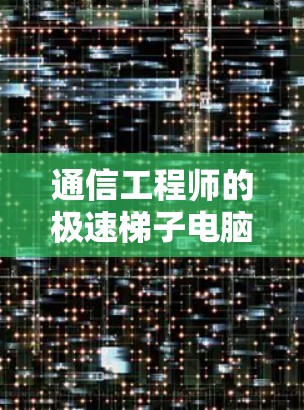 通信工程师的极速梯子电脑版