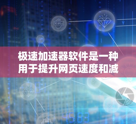 极速加速器软件是一种用于提升网页速度和减少延迟的高效工具。它通常通过多种技术手段，如云加速、缓存管理、智能推荐等，提供快速的加速体验。以下是关于极速加速器软件的详细分析