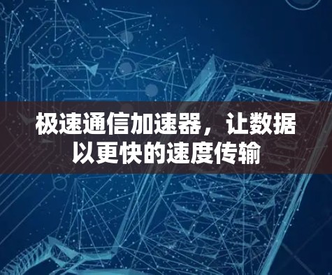 极速通信加速器，让数据以更快的速度传输