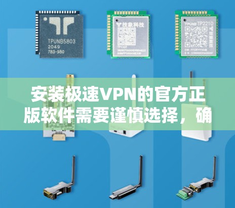安装极速VPN的官方正版软件需要谨慎选择，确保安全和合法。以下是一步步的建议