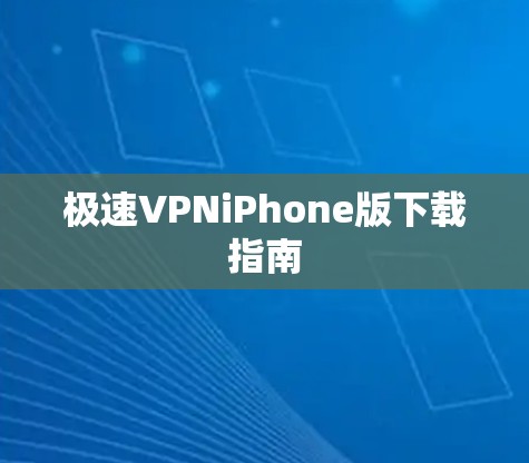 极速VPNiPhone版下载指南
