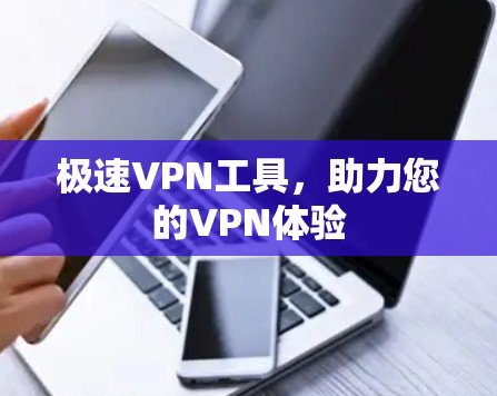 极速VPN工具，助力您的VPN体验