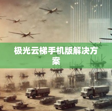 极光云梯手机版解决方案