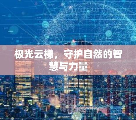 极光云梯，守护自然的智慧与力量