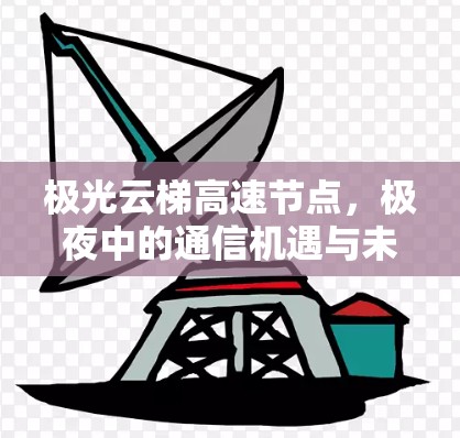 极光云梯高速节点，极夜中的通信机遇与未来展望