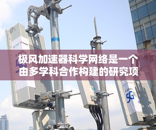 极风加速器科学网络是一个由多学科合作构建的研究项目，旨在通过加速极风的技术来理解极地环境，并在环境科学、气象、能源等领域的应用中发挥作用。以下是该项目的主要方面