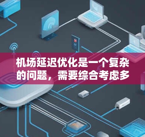 机场延迟优化是一个复杂的问题，需要综合考虑多个因素。以下是一些可能的优化方向和策略