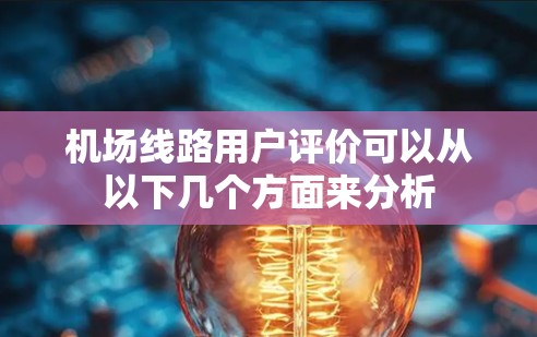 机场线路用户评价可以从以下几个方面来分析