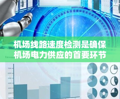 机场线路速度检测是确保机场电力供应的首要环节，涉及多种方法的综合运用。以下是详细介绍机场线路速度检测的方法