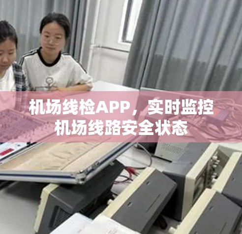 机场线检APP，实时监控机场线路安全状态