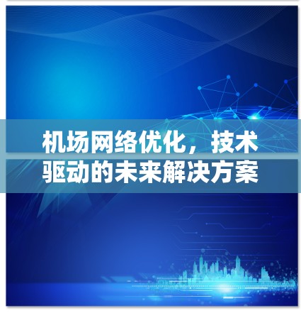 机场网络优化，技术驱动的未来解决方案