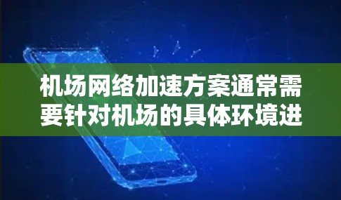 机场网络加速方案通常需要针对机场的具体环境进行优化。机场网络加速方案主要包括以下几个步骤