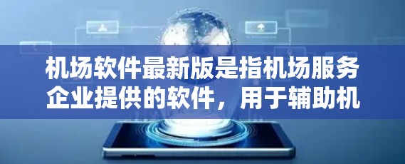 机场软件最新版是指机场服务企业提供的软件，用于辅助机场服务，如登机确认、信息查询、行李检查等。以下是一些常见的机场软件版本和特点