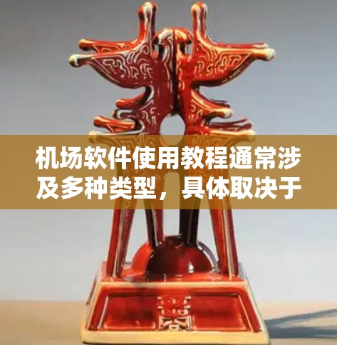 机场软件使用教程通常涉及多种类型，具体取决于你所指的机场软件。以下是一些常见的机场软件及其使用教程
