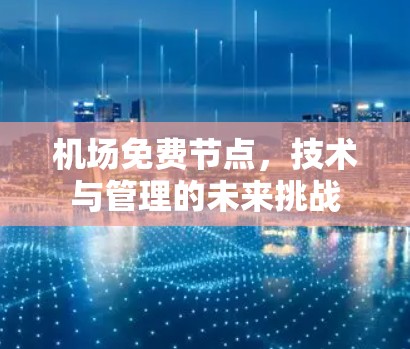 机场免费节点，技术与管理的未来挑战