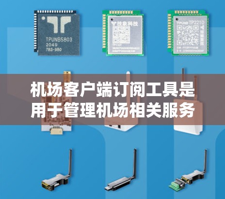 机场客户端订阅工具是用于管理机场相关服务的系统，通常包括以下几个主要类型