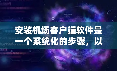 安装机场客户端软件是一个系统化的步骤，以下是分步指南，帮助您顺利完成安装