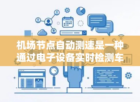 机场节点自动测速是一种通过电子设备实时检测车辆行驶速度的系统，旨在优化交通管理，防止超速，并提醒驾驶员注意可能的超速行为。以下是对该技术的详细讲解