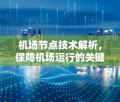 机场节点技术解析，保障机场运行的关键