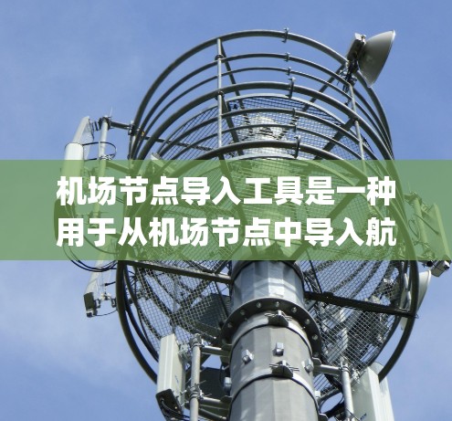 机场节点导入工具是一种用于从机场节点中导入航班信息、gatebook 等数据到特定系统的方法。以下是一个系统化的步骤指南，帮助您更好地使用这个工具