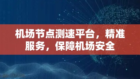 机场节点测速平台，精准服务，保障机场安全
