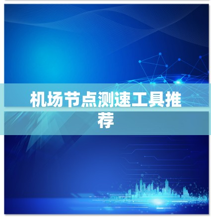 机场节点测速工具推荐