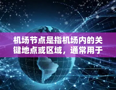 机场节点是指机场内的关键地点或区域，通常用于乘客的起降、询问、登机等操作。以下是一些主要的机场节点