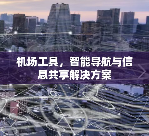 机场工具，智能导航与信息共享解决方案