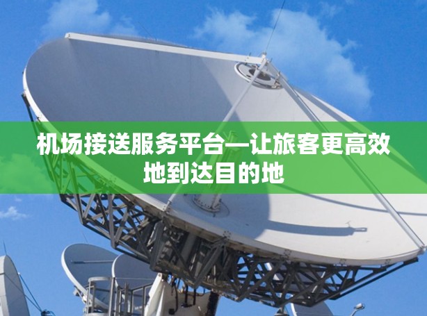 机场接送服务平台—让旅客更高效地到达目的地