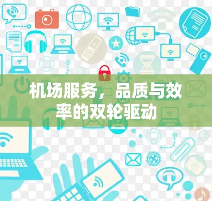 机场服务，品质与效率的双轮驱动
