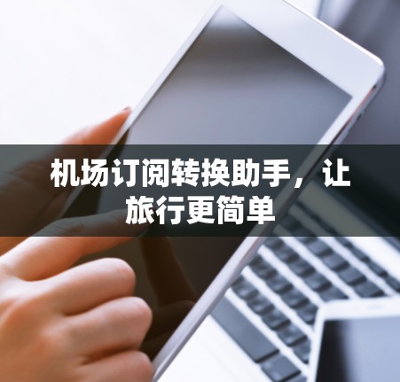 机场订阅转换助手，让旅行更简单