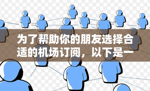 为了帮助你的朋友选择合适的机场订阅，以下是一个有条理的建议