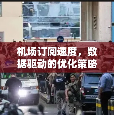 机场订阅速度，数据驱动的优化策略