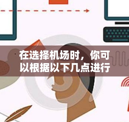 在选择机场时，你可以根据以下几点进行决策，以确保飞行时间和成本的平衡