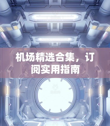 机场精选合集，订阅实用指南