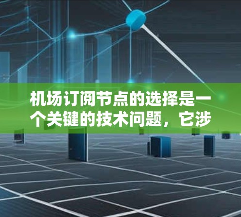 机场订阅节点的选择是一个关键的技术问题，它涉及到机场网络的规划、设计和配置。以下是一些常见的机场订阅节点选择方案，可以根据具体需求进行调整