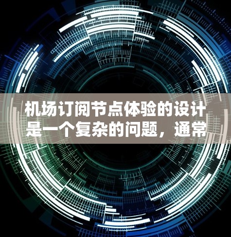 机场订阅节点体验的设计是一个复杂的问题，通常包括以下几个关键领域