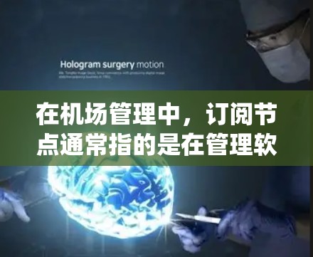 在机场管理中，订阅节点通常指的是在管理软件中自动或手动订阅的系统节点。这些节点可以用于自动触发活动、通知、设备管理等。以下是一些关于机场订阅节点的常见问题和解答