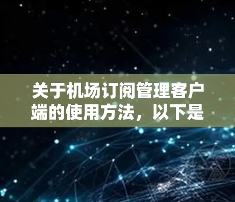 关于机场订阅管理客户端的使用方法，以下是详细的步骤指南