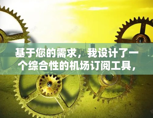基于您的需求，我设计了一个综合性的机场订阅工具，涵盖了多种预订类型和功能，包括实时搜索、预订类型选择、价格透明显示、提醒功能、记录管理以及高级操作。以下是该工具的详细描述