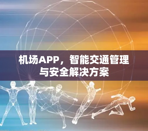 机场APP，智能交通管理与安全解决方案