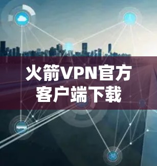 火箭VPN官方客户端下载
