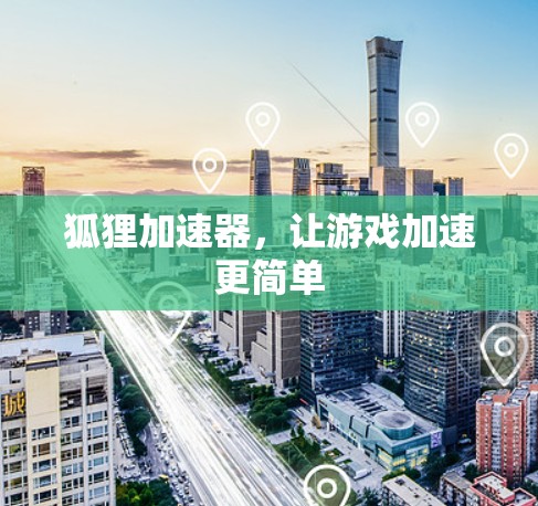 狐狸加速器，让游戏加速更简单